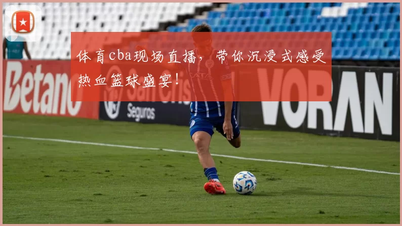 体育cba现场直播,带你沉浸式感受热血篮球盛宴!