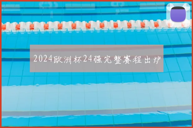 2024欧洲杯24强完整赛程出炉
