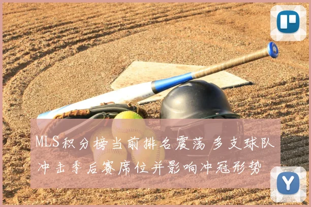 MLS积分榜当前排名震荡 多支球队冲击季后赛席位并影响冲冠形势
